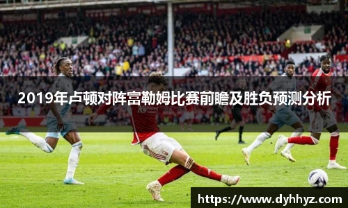 2019年卢顿对阵富勒姆比赛前瞻及胜负预测分析
